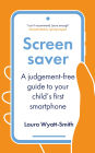 Screensaver: A Judgement-Free Guide to Your Child's First Smartphone
