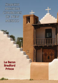 Title: Spanish Mission Churches of New Mexico [Illustrated Edition], Author: Le Baron Bradford Prince