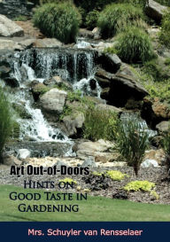 Title: Art Out-of-Doors:: Hints on Good Taste in Gardening, Author: Mrs. Schuyler van Rensselaer