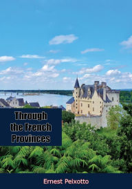 Title: Through the French Provinces, Author: Ernest Peixotto