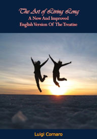 Title: The Art of Living Long: A New And Improved English Version Of The Treatise, Author: Luigi Cornaro