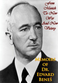 Title: Memoirs of Dr. Edvard Benes: From Munich To New War And New Victory, Author: Dr. Edvard Benes