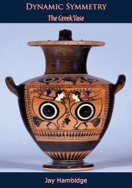 Title: Dynamic Symmetry: The Greek Vase, Author: Jay Hambidge