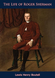 Title: The Life of Roger Sherman, Author: Lewis Henry Boutell