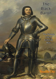 Title: The Black Baron: The Strange Life of Gilles de Rais, Author: Tennille Dix