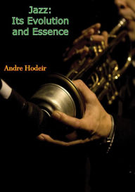 Title: Jazz: Its Evolution and Essence, Author: Andre Hodeir