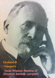 Title: Vocal Wisdom Maxims of Giovanni Battista Lamperti [1931 edition], Author: Giovanni B. Lamperti