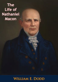 Title: The Life of Nathaniel Macon, Author: William E. Dodd