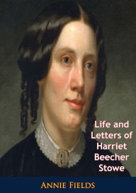 Title: Life and Letters of Harriet Beecher Stowe, Author: Annie Fields