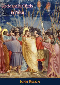 Title: Giotto and his Works in Padua, Author: John Ruskin