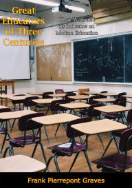 Title: Great Educators of Three Centuries: Their Work and its Influence on Modern Education, Author: Frank Pierrepont Graves