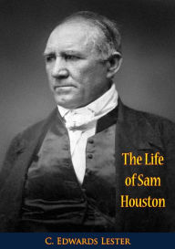Title: The Life of Sam Houston: (The Only Authentic Memoir of Him Ever Published), Author: C. Edwards Lester