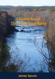 Title: Chronicles of The Cape Fear River: 1660 - 1916, Author: James Sprunt