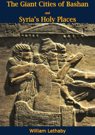 Title: The Giant Cities of Bashan and Syria's Holy Places, Author: Josias Leslie Porter