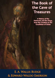 Title: The Book of the Cave of Treasures: A History of the Patriarchs and the Kings, from the Creation to the Crucifixion of Christ, Author: Anon