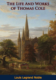 Title: The Life And Works of Thomas Cole, Author: Louis Legrand Noble