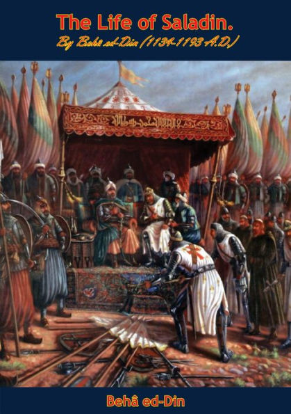 The Life of Saladin: By Beha ed-Din (1134-1193 A.D.)