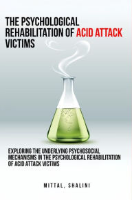 Title: Exploring the underlying psychosocial mechanisms in the psychological rehabilitation of acid attack victims, Author: Shalini Mittal