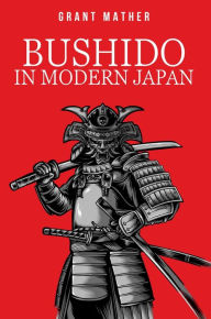 Title: Bushido in Modern Japan, Author: Grant Mather