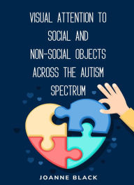 Title: Visual attention to social and non-social objects across the autism spectrum, Author: Joanne Black