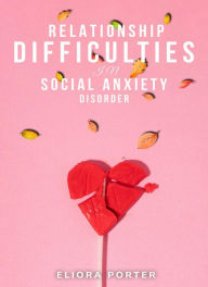 Title: Relationship difficulties in social anxiety disorder, Author: Eliora Porter