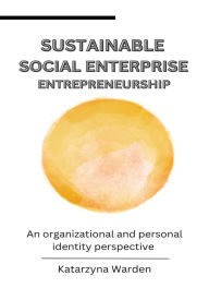 Title: Sustainable Social Enterprise Entrepreneurship., Author: Katarzyna Warden