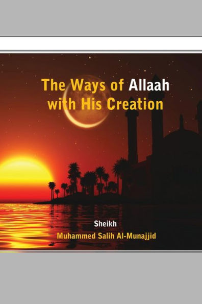 THE WAYS OF ALLAAH WITH HIS CREATION by SHEIKH MUHAMMED SALIH AL