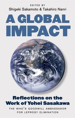 A Global Impact: Reflections on the Work of Yohei Sasakawa, the WHO's Goodwill Ambassador for Leprosy Elimination