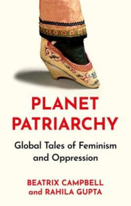 Free online books no download read online Planet Patriarchy: Global Tales of Feminism and Oppression English version 9781805262879 by Beatrix Campbell, Rahila Gupta 