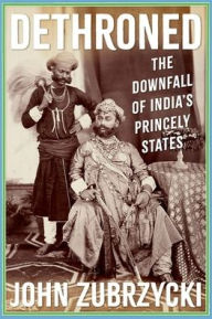 Free kindle books downloads uk Dethroned: The Downfall of India's Princely States 9781805263098 by John Zubrzycki (English Edition)
