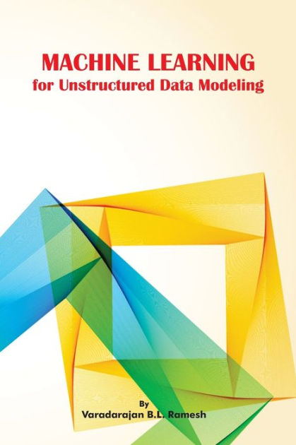 Machine Learning For Unstructured Data Modeling by Varadarajan B.L ...