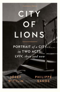 Title: City of Lions: Portrait of a City in Two Acts: Lviv, Then and Now, Author: Jozef Wittlin