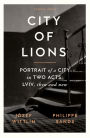 City of Lions: Portrait of a City in Two Acts: Lviv, Then and Now