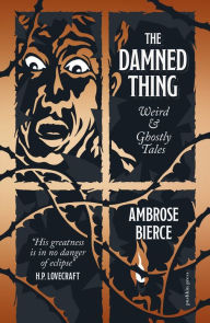Title: The Damned Thing, Deluxe Edition: Weird and Ghostly Tales, Author: Ambrose Bierce
