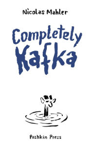 Title: Completely Kafka: A Comic Biography, Author: Nicolas Mahler