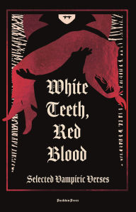 Title: White Teeth, Red Blood: Selected Vampiric Verses, Author: Lord Byron