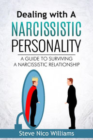 Title: Dealing with A Narcissistic Personality: A Guide to Surviving A Narcissistic Relationship, Author: Steve Nico Williams