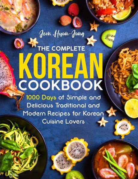 The Complete Korean Cookbook: 1000 Days of Simple and Delicious ...