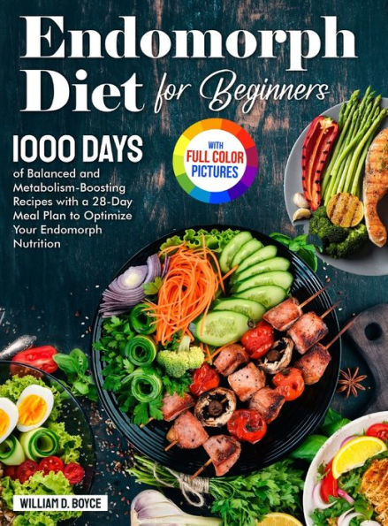 Endomorph Diet for Beginners: 1000 Days of Balanced and Metabolism-Boosting Recipes with a 28-Day Meal Plan to Optimize Your Endomorph Nutrition Full Color Edition