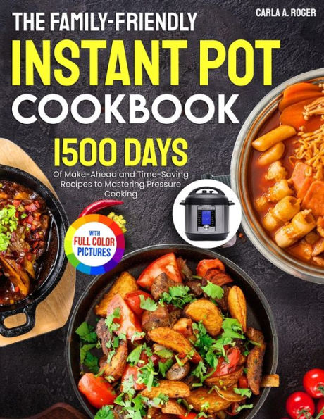 The Family-Friendly Instant Pot Cookbook: 1500 Days of Make-Ahead and Time-Saving Recipes to Mastering Pressure Cooking｜Full Color Edition