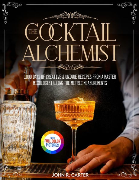 the Cocktail Alchemist: 1000 Days of Creative & Unique Recipes from a Master Mixologist Using Metric Measurements Full Colour Edition