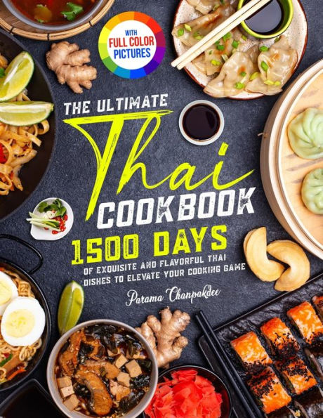 The Ultimate Thai Cookbook: 1500 Days of Exquisite and Flavorful Dishes to Elevate Your Cooking Game｜Full Color Edition