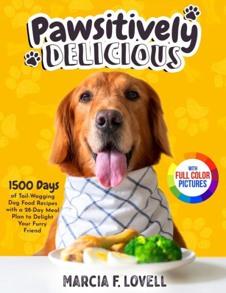 Pawsitively Delicious: 1500 Days of Tail-Wagging Dog Food Recipes with a 28-Day Meal Plan to Delight Your Furry Friend｜Full Color Edition