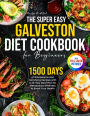 The Super Easy Galveston Diet Cookbook for Beginners: 1500 Days of Wholesome and Satisfying Recipes with a 28-Day Meal Plan for Menopausal Wellness to Boost Your Health｜Full Color Edition