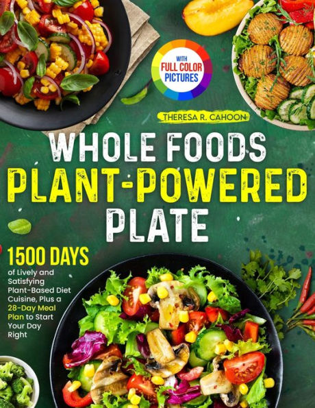 Whole Foods Plant-Powered Plate: 1500 Days of Lively and Satisfying Plant-Based Diet Cuisine, Plus a 28-Day Meal Plan to Start Your Day Right｜Full Color Edition