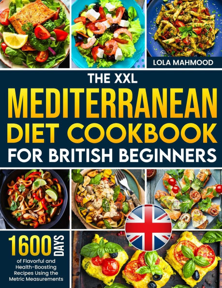 the XXL Mediterranean Diet Cookbook for British Beginners: 1600 Days of Flavorful and Health-Boosting Recipes Using Metric Measurements with a 28-Day Meal Plan to Transform Your Eating Habits