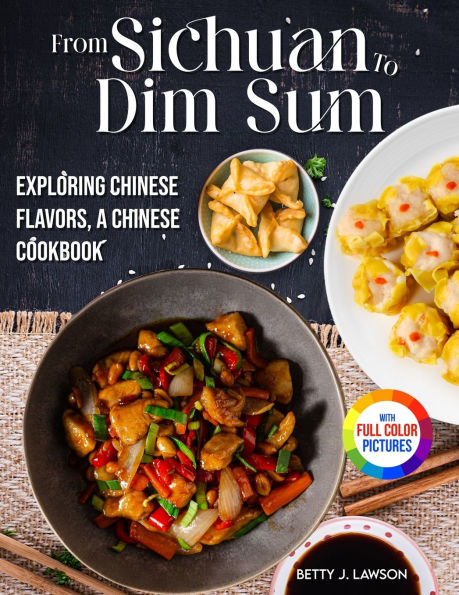 From Sichuan to Dim Sum: Exploring Chinese Flavors, A Cookbook.｜Full Color Edition