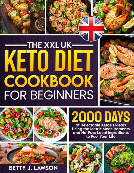 the XXL Keto Diet Cookbook for Beginners: 2000 Days of Delectable Ketosis Meals Using Metric Measurements and No-Fuss Local Ingredients to Fuel Your Life
