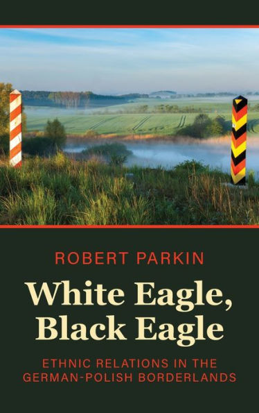 White Eagle, Black Eagle: Ethnic Relations the German-Polish Borderlands