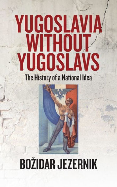 Yugoslavia without Yugoslavs: The History of a National Idea